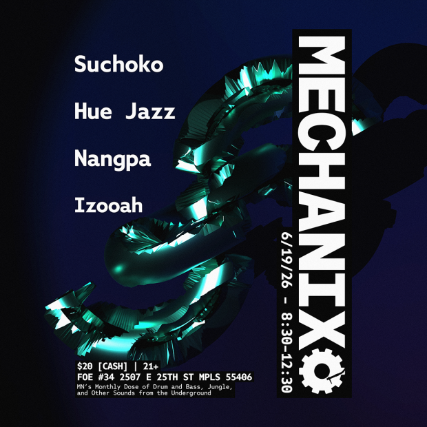 Suchoko Hue Jazz Nangpa Izooah  $20 [CASH] | 21+ FOE #34 2507 E 25TH ST MPLS 55406  6/19/26 - 8:30-12:30 MECHANIX  MN's Monthly Dose of Drum and Bass, Jungle, and Other Sounds from the Underground
